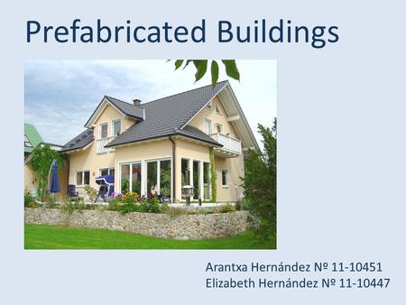 Prefabricated Buildings Arantxa Hernández Nº 11-10451 Elizabeth Hernández Nº 11-10447.