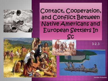 Contact, Cooperation, and Conflict Between Native Americans and European Settlers In Sc Catawba 3-2.3 Herndon Production.