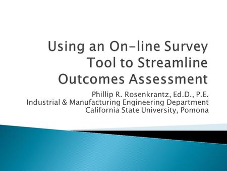 Phillip R. Rosenkrantz, Ed.D., P.E. Industrial & Manufacturing Engineering Department California State University, Pomona.