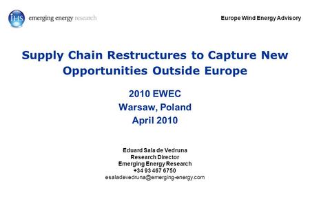 Supply Chain Restructures to Capture New Opportunities Outside Europe 2010 EWEC Warsaw, Poland April 2010 Europe Wind Energy Advisory Eduard Sala de Vedruna.