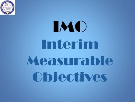 IMO Interim Measurable Objectives. Purpose of the Training Examine Interim Measurable Objectives as defined in the ESEA Flexibility document. Develop.