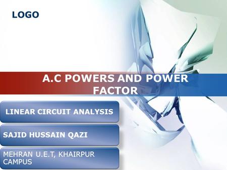 LOGO LINEAR CIRCUIT ANALYSISSAJID HUSSAIN QAZI MEHRAN U.E.T, KHAIRPUR CAMPUS A.C POWERS AND POWER FACTOR.