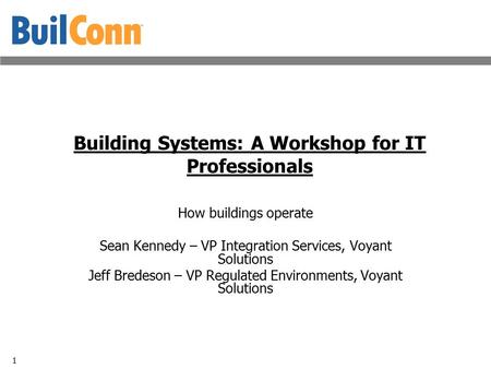 1 How buildings operate Sean Kennedy – VP Integration Services, Voyant Solutions Jeff Bredeson – VP Regulated Environments, Voyant Solutions Building Systems: