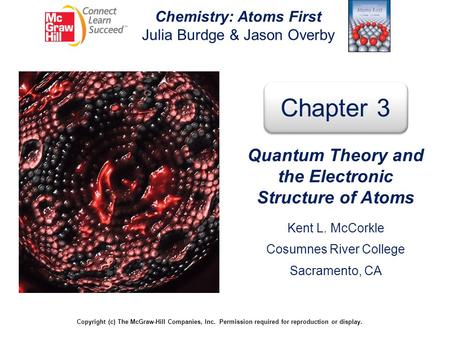 Chemistry: Atoms First Julia Burdge & Jason Overby Copyright (c) The McGraw-Hill Companies, Inc. Permission required for reproduction or display. Chapter.