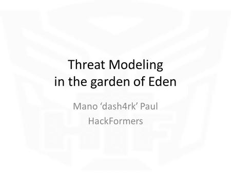 Threat Modeling in the garden of Eden Mano ‘dash4rk’ Paul HackFormers.