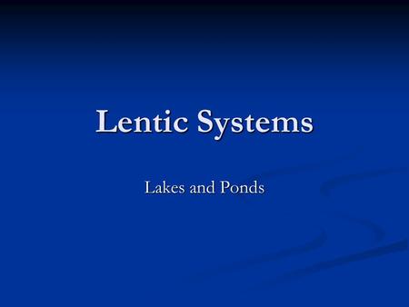 Lentic Systems Lakes and Ponds. Formation of Lakes Glacier lakes Glacier lakes Oxbow lakes Oxbow lakes Playas Playas Man-made lakes Man-made lakes.