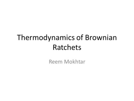 Thermodynamics of Brownian Ratchets Reem Mokhtar.