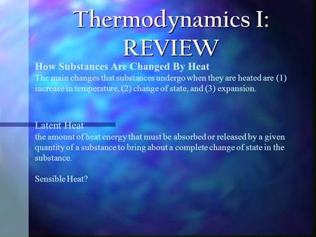 Thermodynamics I: REVIEW How Substances Are Changed By Heat The main changes that substances undergo when they are heated are (1) increase in temperature,