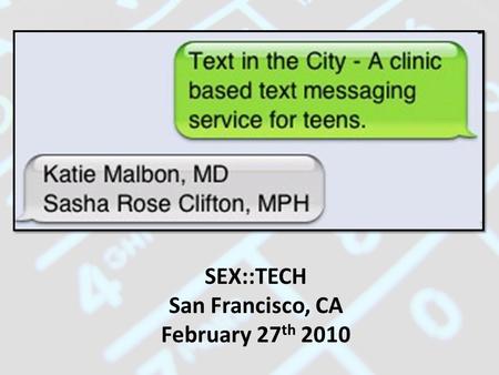 SEX::TECH San Francisco, CA February 27 th 2010. Why & What for? Texting is: – The primary mode of communication for teens – Efficient way to communicate.