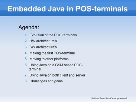 Embedded Java in POS-terminals Agenda: 1. Evolution of the POS-terminals 2. HW architecture's 3. SW architecture's 4. Making the first POS-terminal 5.