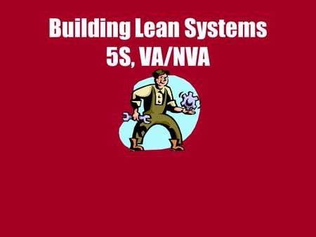 Building Lean Systems 5S, VA/NVA