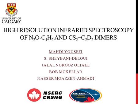 HIGH RESOLUTION INFRARED SPECTROSCOPY OF N 2 O-C 4 H 2 AND CS 2 −C 2 D 2 DIMERS MAHDI YOUSEFI S. SHEYBANI-DELOUI JALAL NOROOZ OLIAEE BOB MCKELLAR NASSER.