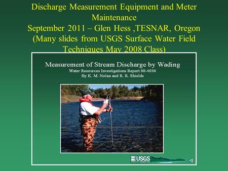 Discharge Measurement Equipment and Meter Maintenance September 2011 – Glen Hess ,TESNAR, Oregon (Many slides from USGS Surface Water Field Techniques.