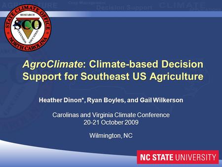 AgroClimate: Climate-based Decision Support for Southeast US Agriculture Heather Dinon*, Ryan Boyles, and Gail Wilkerson Carolinas and Virginia Climate.