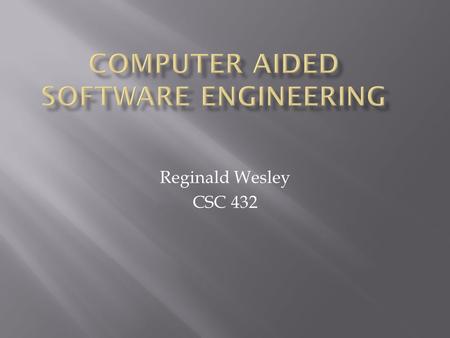 Reginald Wesley CSC 432.  What is CASE?  Background  Why is CASE important?  Drawbacks  Tools.