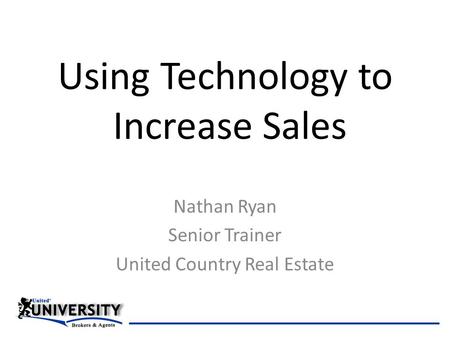 Using Technology to Increase Sales Nathan Ryan Senior Trainer United Country Real Estate.