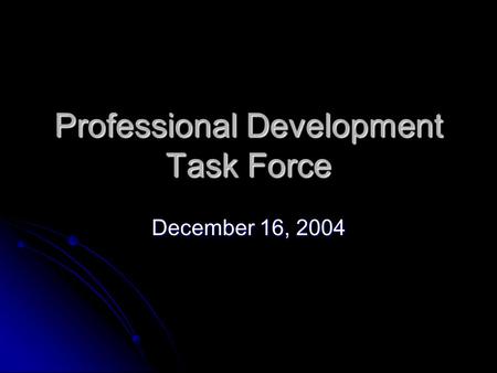 Professional Development Task Force December 16, 2004.