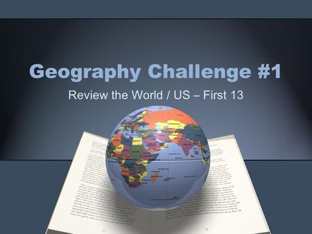 Geography Challenge #1 Review the World / US – First 13.