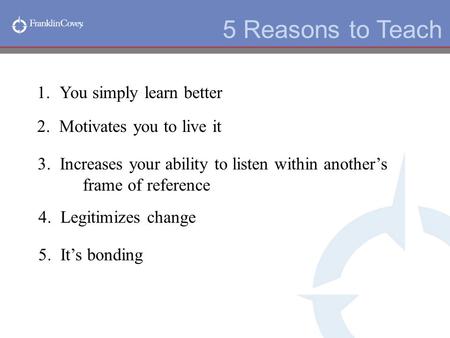 5 Reasons to Teach You simply learn better 2. Motivates you to live it