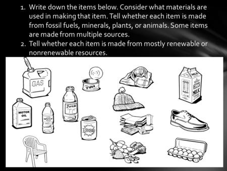 1.Write down the items below. Consider what materials are used in making that item. Tell whether each item is made from fossil fuels, minerals, plants,