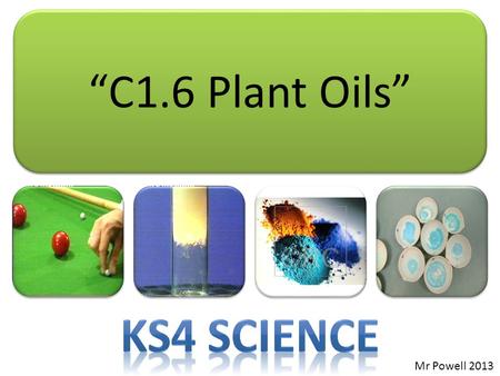 “C1.6 Plant Oils” Ks4 Science Mr Powell 2013.