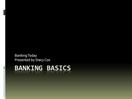 Banking Today Presented by Stacy Cox