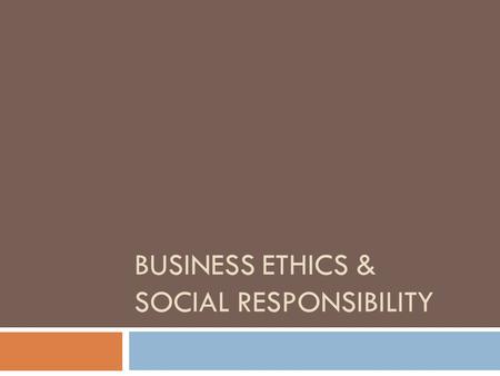 BUSINESS ETHICS & SOCIAL RESPONSIBILITY. What you know  Write down your definition of  Ethics  Social Responsibility  And….an example of a business.