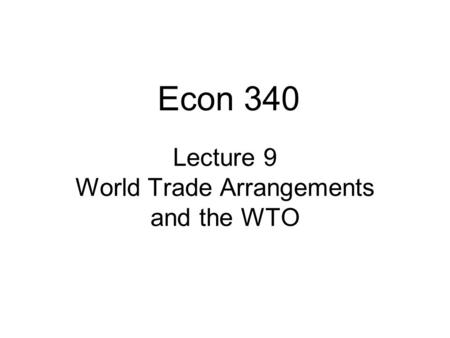 Lecture 9 World Trade Arrangements and the WTO