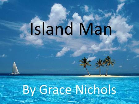 Island Man By Grace Nichols.