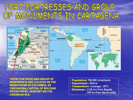 THESE FORTRESS AND GROUP OF MONUMENTS ARE LOCATED IN THE NORHTHERN OF COLOMBIA, IN CARTAGENA, CAPITAL OF BOLIVAR DEPARTMENT, SEAPORT ON THE CARIBEAN SEA.