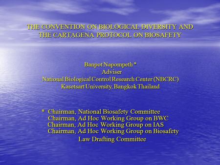 THE CONVENTION ON BIOLOGICAL DIVERSITY AND THE CARTAGENA PROTOCOL ON BIOSAFETY * Chairman, National Biosafety Committee Chairman, Ad Hoc Working Group.