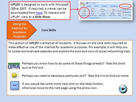 This section of UPLift! is aimed at all students. It focuses on the core skills required to make effective use of the internet for academic purposes. For.