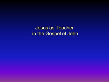 Jesus as Teacher in the Gospel of John