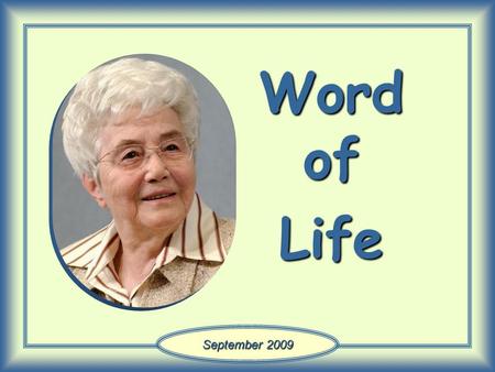 Word of Life September 2009 “Seek first the kingdom of God and his righteousness, and all these things shall be added to you.” (Mt 6:33)