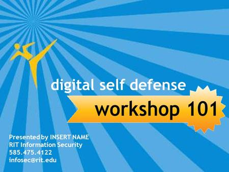 Presented by INSERT NAME RIT Information Security 585.475.4122 digital self defense.