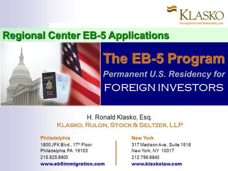 Regional Center EB-5 Applications The EB-5 Program The EB-5 Program Permanent U.S. Residency for FOREIGN INVESTORS H. Ronald Klasko, Esq. Klasko, Rulon,