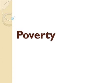 Poverty. Lisa ◦ 24 years old ◦ Lone mother of two (divorced w/ spurious support from her ex-husband) ◦ Works at a call center and takes on extra work.