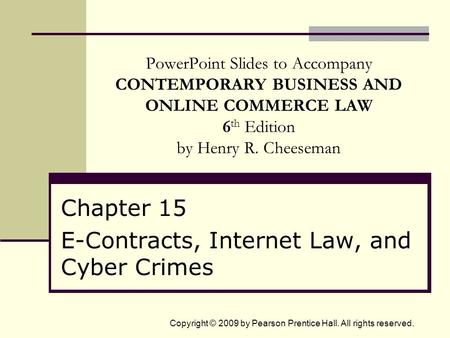 Copyright © 2009 by Pearson Prentice Hall. All rights reserved. PowerPoint Slides to Accompany CONTEMPORARY BUSINESS AND ONLINE COMMERCE LAW 6 th Edition.