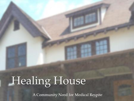 { Healing House A Community Need for Medical Respite.