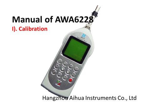 Manual of AWA6228 I). Calibration Hangzhou Aihua Instruments Co., Ltd.