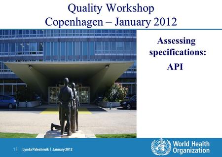 Lynda Paleshnuik | January 2012 1 |1 | Quality Workshop Copenhagen – January 2012 Assessing specifications: API.