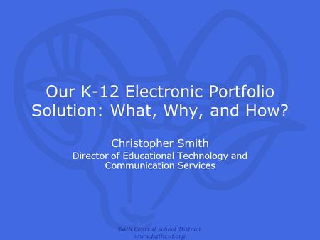 Our K-12 Electronic Portfolio Solution: What, Why, and How? Christopher Smith Director of Educational Technology and Communication Services.