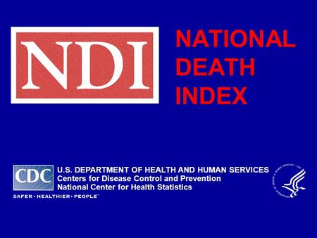 NATIONAL DEATH INDEX U.S. DEPARTMENT OF HEALTH AND HUMAN SERVICES Centers for Disease Control and Prevention National Center for Health Statistics.