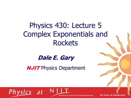 Physics 430: Lecture 5 Complex Exponentials and Rockets Dale E. Gary NJIT Physics Department.