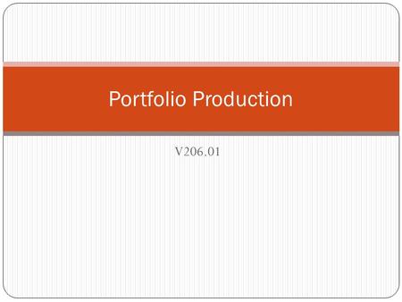 V206.01 Portfolio Production. Portfolios A portfolio is designed to showcase a student’s work that meets a prescribed set of standards and is deemed by.