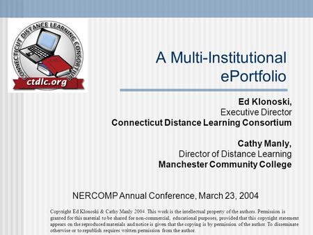 A Multi-Institutional ePortfolio Ed Klonoski, Executive Director Connecticut Distance Learning Consortium Cathy Manly, Director of Distance Learning Manchester.