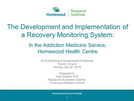 Homewood Research Institute 1 The Development and Implementation of a Recovery Monitoring System: In the Addiction Medicine Service, Homewood Health Centre.