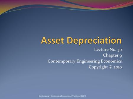 Lecture No. 30 Chapter 9 Contemporary Engineering Economics Copyright © 2010 Contemporary Engineering Economics, 5 th edition, © 2010.