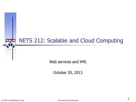 © 2013 A. Haeberlen, Z. Ives NETS 212: Scalable and Cloud Computing 1 University of Pennsylvania Web services and XML October 30, 2013.