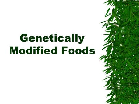 Genetically Modified Foods. Quickly write down a list of the foods or drinks that you had in the last 24 hours. Circle any foods that you believe were.